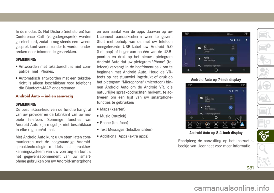 JEEP GRAND CHEROKEE 2021 Instructieboek (in Dutch) In de modus Do Not Disturb (niet storen) kan
Conference Call (vergadergesprek) worden
geselecteerd, zodat u nog steeds een tweede
gesprek kunt voeren zonder te worden onder-
broken door inkomende gesp JEEP GRAND CHEROKEE 2021 Instructieboek (in Dutch) In de modus Do Not Disturb (niet storen) kan
Conference Call (vergadergesprek) worden
geselecteerd, zodat u nog steeds een tweede
gesprek kunt voeren zonder te worden onder-
broken door inkomende gesp