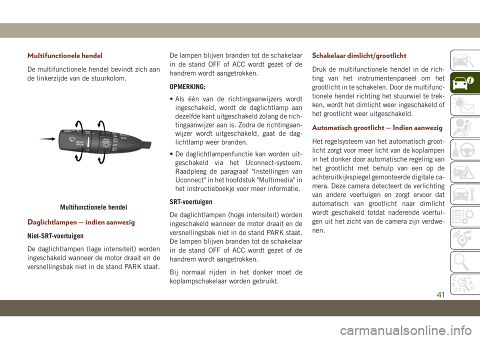 JEEP GRAND CHEROKEE 2020  Instructieboek (in Dutch) Multifunctionele hendel
De multifunctionele hendel bevindt zich aan
de linkerzijde van de stuurkolom.
Daglichtlampen — indien aanwezig
Niet-SRT-voertuigen
De daglichtlampen (lage intensiteit) worden