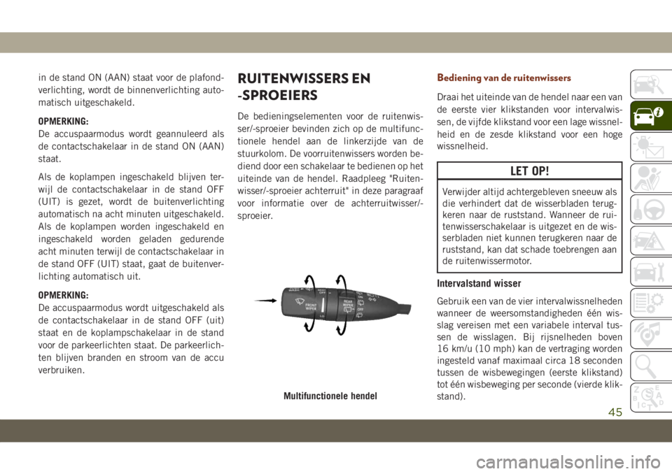 JEEP GRAND CHEROKEE 2021 Instructieboek (in Dutch) in de stand ON (AAN) staat voor de plafond-
verlichting, wordt de binnenverlichting auto-
matisch uitgeschakeld.
OPMERKING:
De accuspaarmodus wordt geannuleerd als
de contactschakelaar in de stand ON JEEP GRAND CHEROKEE 2021 Instructieboek (in Dutch) in de stand ON (AAN) staat voor de plafond-
verlichting, wordt de binnenverlichting auto-
matisch uitgeschakeld.
OPMERKING:
De accuspaarmodus wordt geannuleerd als
de contactschakelaar in de stand ON