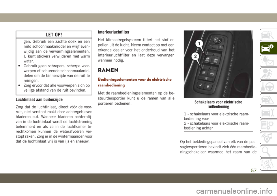 JEEP GRAND CHEROKEE 2021 Instructieboek (in Dutch) LET OP!
gen. Gebruik een zachte doek en een
mild schoonmaakmiddel en wrijf even-
wijdig aan de verwarmingselementen.
U kunt stickers verwijderen met warm
water.
• Gebruik geen schrapers, scherpe voo JEEP GRAND CHEROKEE 2021 Instructieboek (in Dutch) LET OP!
gen. Gebruik een zachte doek en een
mild schoonmaakmiddel en wrijf even-
wijdig aan de verwarmingselementen.
U kunt stickers verwijderen met warm
water.
• Gebruik geen schrapers, scherpe voo