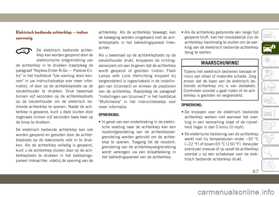 JEEP GRAND CHEROKEE 2020  Instructieboek (in Dutch) Elektrisch bediende achterklep — indien
aanwezig
De elektrisch bediende achter-
klep kan worden geopend door de
elektronische ontgrendeling van
de achterklep in te drukken (raadpleeg de
paragraaf &#