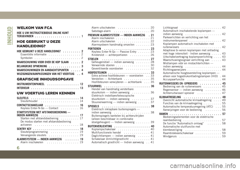 JEEP GRAND CHEROKEE 2020 Instructieboek (in Dutch) WELKOM VAN FCA
HOE U UW INSTRUCTIEBOEKJE ONLINE KUNT
TERUGVINDEN....................... 1
HOE GEBRUIKT U DEZE
HANDLEIDING?
HOE GEBRUIKT U DEZE HANDLEIDING?......... 2Essentiële informatie............ JEEP GRAND CHEROKEE 2020 Instructieboek (in Dutch) WELKOM VAN FCA
HOE U UW INSTRUCTIEBOEKJE ONLINE KUNT
TERUGVINDEN....................... 1
HOE GEBRUIKT U DEZE
HANDLEIDING?
HOE GEBRUIKT U DEZE HANDLEIDING?......... 2Essentiële informatie............