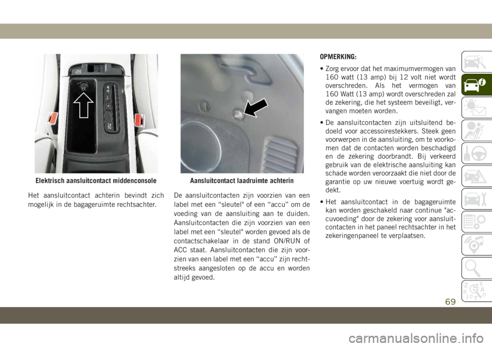 JEEP GRAND CHEROKEE 2021 Instructieboek (in Dutch) Het aansluitcontact achterin bevindt zich
mogelijk in de bagageruimte rechtsachter.De aansluitcontacten zijn voorzien van een
label met een “sleutel" of een “accu” om de
voeding van de aansl JEEP GRAND CHEROKEE 2021 Instructieboek (in Dutch) Het aansluitcontact achterin bevindt zich
mogelijk in de bagageruimte rechtsachter.De aansluitcontacten zijn voorzien van een
label met een “sleutel" of een “accu” om de
voeding van de aansl