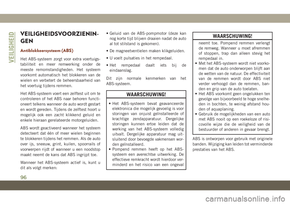JEEP GRAND CHEROKEE 2020  Instructieboek (in Dutch) VEILIGHEIDSVOORZIENIN-
GEN
Antiblokkeersysteem (ABS)
Het ABS-systeem zorgt voor extra voertuigs-
tabiliteit en meer remwerking onder de
meeste remomstandigheden. Het systeem
voorkomt automatisch het b
