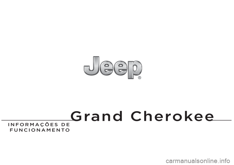 JEEP GRAND CHEROKEE 2016 Manual de Uso e Manutenção (in Portuguese) Grand Cherokee
INFORMAÇÕES DE
FUNCIONAMENTO JEEP GRAND CHEROKEE 2016 Manual de Uso e Manutenção (in Portuguese) Grand Cherokee
INFORMAÇÕES DE
FUNCIONAMENTO