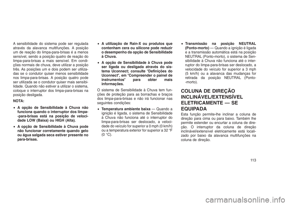 JEEP GRAND CHEROKEE 2016 Manual de Uso e Manutenção (in Portuguese) A sensibilidade do sistema pode ser regulada
através da alavanca multifunções. A posição
um de reação do limpa-para-brisas é a menos
sensível, sendo a posição quatro de reação do
limpa-pa JEEP GRAND CHEROKEE 2016 Manual de Uso e Manutenção (in Portuguese) A sensibilidade do sistema pode ser regulada
através da alavanca multifunções. A posição
um de reação do limpa-para-brisas é a menos
sensível, sendo a posição quatro de reação do
limpa-pa
