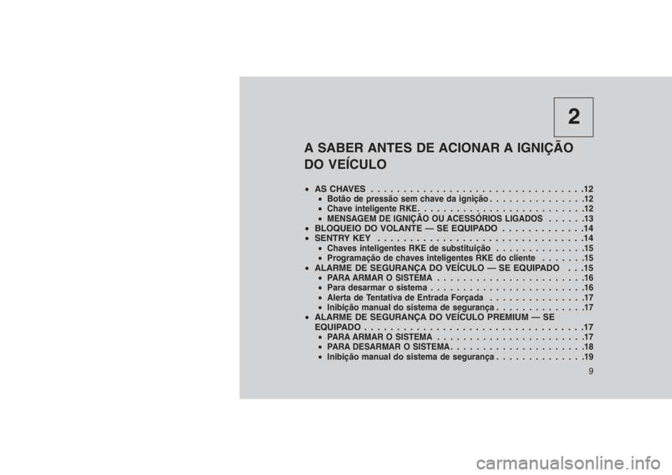JEEP GRAND CHEROKEE 2016  Manual de Uso e Manutenção (in Portuguese) 2
A SABER ANTES DE ACIONAR A IGNIÇÃO
DO VEÍCULO
•ASCHAVES .................................12•Botão de pressão sem chave da ignição...............12
•Chave inteligente RKE................