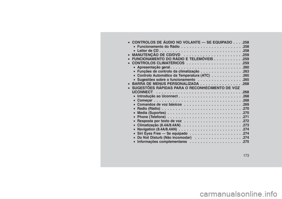 JEEP GRAND CHEROKEE 2016 Manual de Uso e Manutenção (in Portuguese) •CONTROLOS DE ÁUDIO NO VOLANTE — SE EQUIPADO . . . .258•Funcionamento do Rádio.......................258
•Leitor de CD...............................258
•MANUTENÇÃO DE CD/DVD . . . . ... JEEP GRAND CHEROKEE 2016 Manual de Uso e Manutenção (in Portuguese) •CONTROLOS DE ÁUDIO NO VOLANTE — SE EQUIPADO . . . .258•Funcionamento do Rádio.......................258
•Leitor de CD...............................258
•MANUTENÇÃO DE CD/DVD . . . . ...