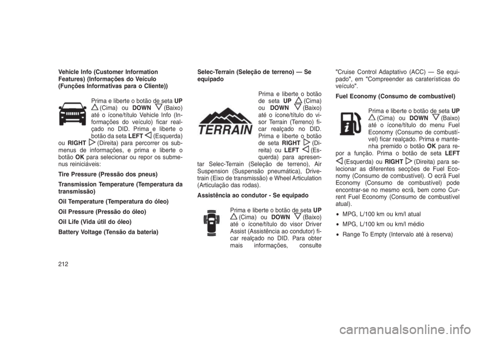 JEEP GRAND CHEROKEE 2016 Manual de Uso e Manutenção (in Portuguese) Vehicle Info (Customer Information
Features) (Informações do Veículo
(Funções Informativas para o Cliente))
Prima e liberte o botão de setaUP
(Cima) ouDOWN(Baixo)
até o ícone/título Vehicle I JEEP GRAND CHEROKEE 2016 Manual de Uso e Manutenção (in Portuguese) Vehicle Info (Customer Information
Features) (Informações do Veículo
(Funções Informativas para o Cliente))
Prima e liberte o botão de setaUP
(Cima) ouDOWN(Baixo)
até o ícone/título Vehicle I