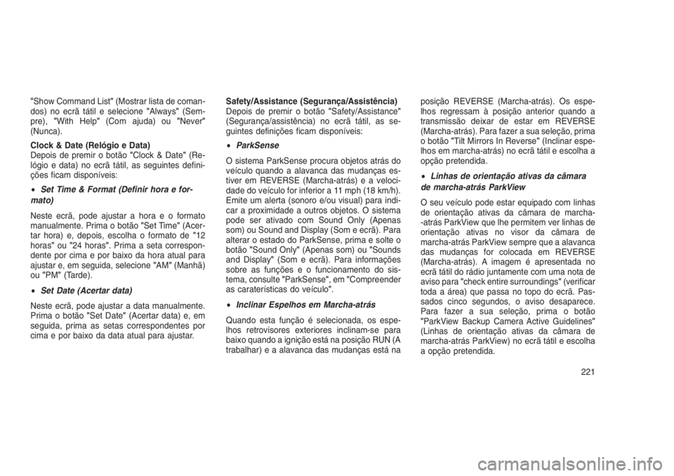 JEEP GRAND CHEROKEE 2016  Manual de Uso e Manutenção (in Portuguese) "Show Command List"(Mostrar lista de coman-
dos) no ecrã tátil e selecione"Always"(Sem-
pre),"With Help"(Com ajuda) ou"Never"
(Nunca).
Clock & Date (Relógio e Data)
