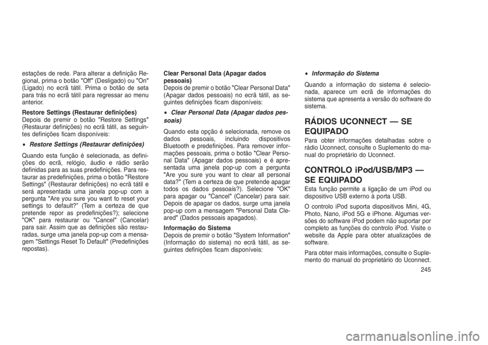 JEEP GRAND CHEROKEE 2016  Manual de Uso e Manutenção (in Portuguese) estações de rede. Para alterar a definição Re-
gional, prima o botão"Off"(Desligado) ou"On"
(Ligado) no ecrã tátil. Prima o botão de seta
para trás no ecrã tátil para regres