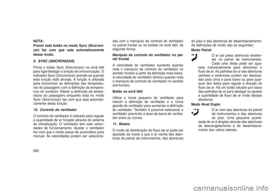 JEEP GRAND CHEROKEE 2016 Manual de Uso e Manutenção (in Portuguese) NOTA:
Premir este botão no modo Sync (Sincroni-
zar) faz com que saia automaticamente
desse modo.
9. SYNC (SINCRONIZAR)
Prima o botão Sync (Sincronizar) no ecrã tátil
para ligar/desligar a funçã JEEP GRAND CHEROKEE 2016 Manual de Uso e Manutenção (in Portuguese) NOTA:
Premir este botão no modo Sync (Sincroni-
zar) faz com que saia automaticamente
desse modo.
9. SYNC (SINCRONIZAR)
Prima o botão Sync (Sincronizar) no ecrã tátil
para ligar/desligar a funçã