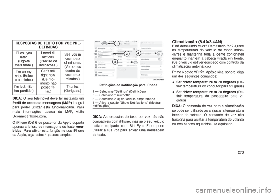JEEP GRAND CHEROKEE 2016  Manual de Uso e Manutenção (in Portuguese) RESPOSTAS DE TEXTO POR VOZ PRE-
DEFINIDAS
I’ll call you
later.
(Ligo-te
mais tarde.)I need di-
rections.
(Preciso de
indicações.)See you in
<number>
of minutes.
(Vemo-nos
dentro de
<número>
minut