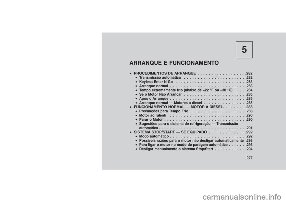 JEEP GRAND CHEROKEE 2016 Manual de Uso e Manutenção (in Portuguese) 5
ARRANQUE E FUNCIONAMENTO
•PROCEDIMENTOS DE ARRANQUE . . . . . . . . . . . . ......282•Transmissão automática.......................282
•Keyless Enter-N-Go..........................283
•Arr JEEP GRAND CHEROKEE 2016 Manual de Uso e Manutenção (in Portuguese) 5
ARRANQUE E FUNCIONAMENTO
•PROCEDIMENTOS DE ARRANQUE . . . . . . . . . . . . ......282•Transmissão automática.......................282
•Keyless Enter-N-Go..........................283
•Arr
