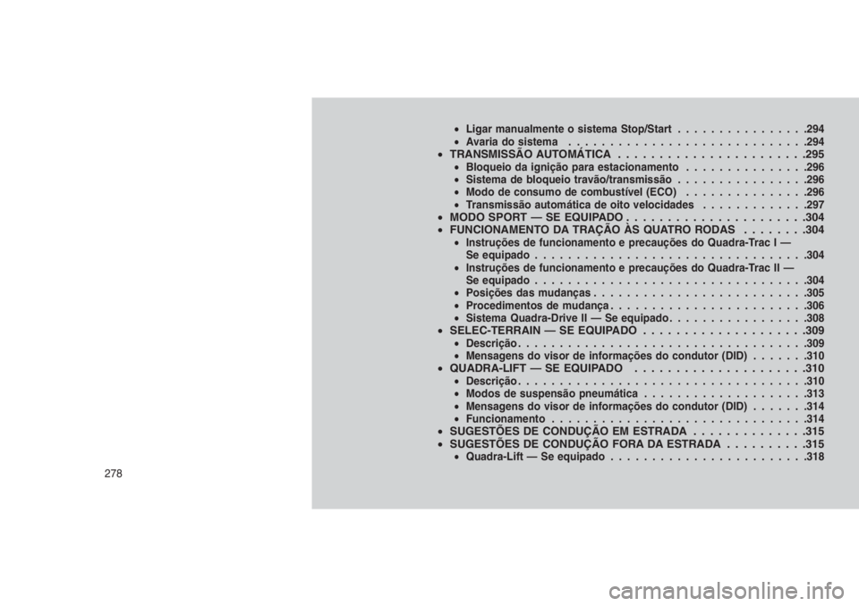 JEEP GRAND CHEROKEE 2016 Manual de Uso e Manutenção (in Portuguese) •Ligar manualmente o sistema Stop/Start................294
•Avaria do sistema.............................294
•TRANSMISSÃO AUTOMÁTICA . . . . . . . . . ..............295•Bloqueio da igniçã JEEP GRAND CHEROKEE 2016 Manual de Uso e Manutenção (in Portuguese) •Ligar manualmente o sistema Stop/Start................294
•Avaria do sistema.............................294
•TRANSMISSÃO AUTOMÁTICA . . . . . . . . . ..............295•Bloqueio da igniçã