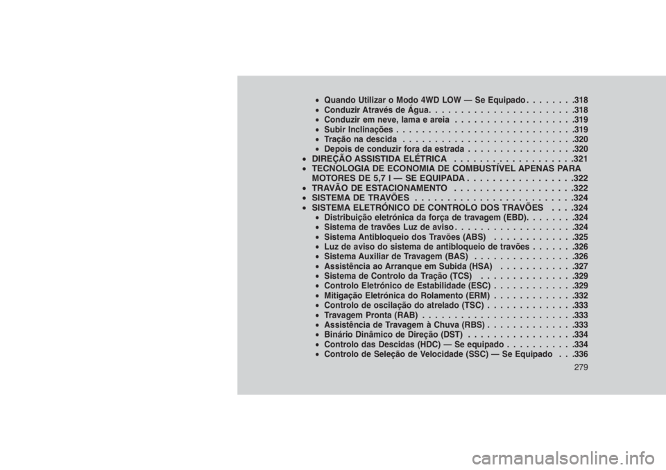 JEEP GRAND CHEROKEE 2016 Manual de Uso e Manutenção (in Portuguese) •Quando Utilizar o Modo 4WD LOW — Se Equipado........318
•Conduzir Através de Água.......................318
•Conduzir em neve, lama e areia...................319
•Subir Inclinações..... JEEP GRAND CHEROKEE 2016 Manual de Uso e Manutenção (in Portuguese) •Quando Utilizar o Modo 4WD LOW — Se Equipado........318
•Conduzir Através de Água.......................318
•Conduzir em neve, lama e areia...................319
•Subir Inclinações.....
