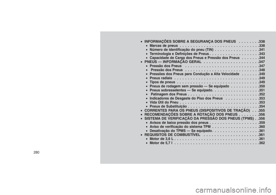 JEEP GRAND CHEROKEE 2016 Manual de Uso e Manutenção (in Portuguese) •INFORMAÇÕES SOBRE A SEGURANÇA DOS PNEUS . . . . . . . .338•Marcas de pneus..............................338
•Número de identificação do pneu (TIN).................341
•Terminologia e De JEEP GRAND CHEROKEE 2016 Manual de Uso e Manutenção (in Portuguese) •INFORMAÇÕES SOBRE A SEGURANÇA DOS PNEUS . . . . . . . .338•Marcas de pneus..............................338
•Número de identificação do pneu (TIN).................341
•Terminologia e De