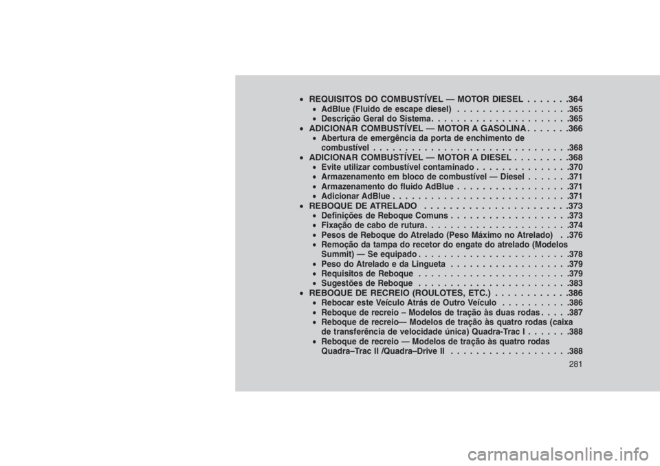 JEEP GRAND CHEROKEE 2016 Manual de Uso e Manutenção (in Portuguese) •REQUISITOS DO COMBUSTÍVEL — MOTOR DIESEL . . . . . . .364•AdBlue (Fluido de escape diesel)..................365
•Descrição Geral do Sistema......................365
•ADICIONAR COMBUSTÍV JEEP GRAND CHEROKEE 2016 Manual de Uso e Manutenção (in Portuguese) •REQUISITOS DO COMBUSTÍVEL — MOTOR DIESEL . . . . . . .364•AdBlue (Fluido de escape diesel)..................365
•Descrição Geral do Sistema......................365
•ADICIONAR COMBUSTÍV