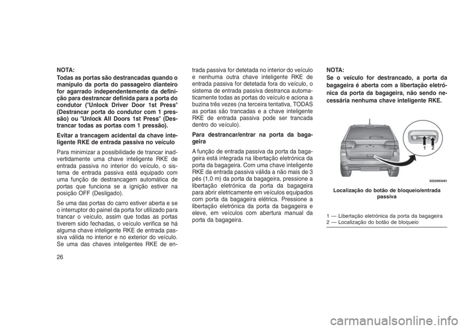 JEEP GRAND CHEROKEE 2016  Manual de Uso e Manutenção (in Portuguese) NOTA:
Todas as portas são destrancadas quando o
manípulo da porta do passageiro dianteiro
for agarrado independentemente da defini-
ção para destrancar definida para a porta do
condutor (Unlock D