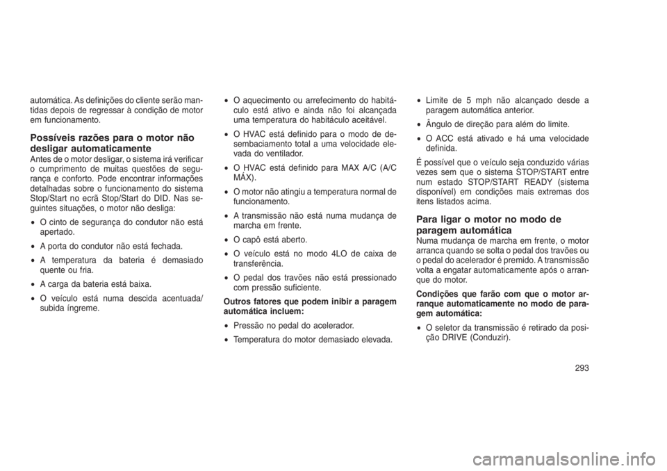 JEEP GRAND CHEROKEE 2016  Manual de Uso e Manutenção (in Portuguese) automática. As definições do cliente serão man-
tidas depois de regressar à condição de motor
em funcionamento.
Possíveis razões para o motor não
desligar automaticamente
Antes de o motor de