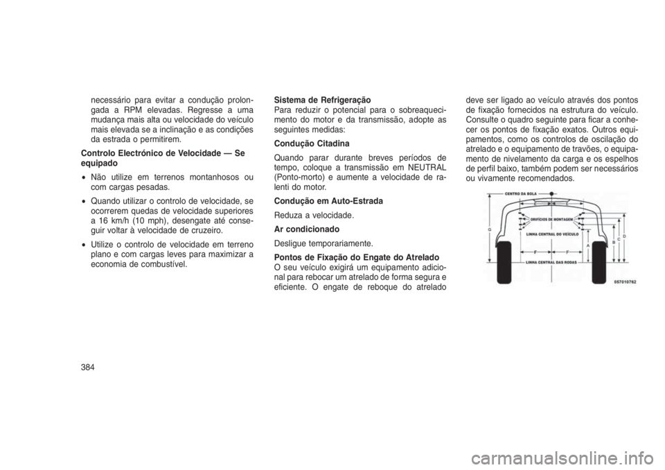 JEEP GRAND CHEROKEE 2016 Manual de Uso e Manutenção (in Portuguese) necessário para evitar a condução prolon-
gada a RPM elevadas. Regresse a uma
mudança mais alta ou velocidade do veículo
mais elevada se a inclinação e as condições
da estrada o permitirem.
C JEEP GRAND CHEROKEE 2016 Manual de Uso e Manutenção (in Portuguese) necessário para evitar a condução prolon-
gada a RPM elevadas. Regresse a uma
mudança mais alta ou velocidade do veículo
mais elevada se a inclinação e as condições
da estrada o permitirem.
C
