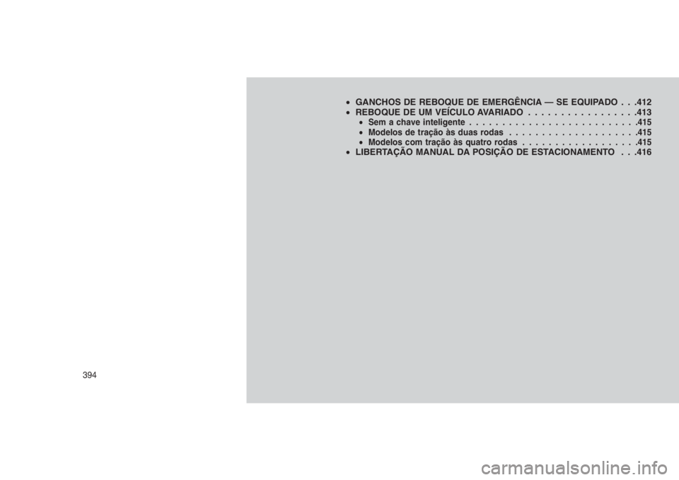 JEEP GRAND CHEROKEE 2016 Manual de Uso e Manutenção (in Portuguese) •GANCHOS DE REBOQUE DE EMERGÊNCIA — SE EQUIPADO . . .412
•REBOQUE DE UM VEÍCULO AVARIADO . . . . . . . . . . . . . . . . .413
•Sem a chave inteligente..........................415
•Modelos JEEP GRAND CHEROKEE 2016 Manual de Uso e Manutenção (in Portuguese) •GANCHOS DE REBOQUE DE EMERGÊNCIA — SE EQUIPADO . . .412
•REBOQUE DE UM VEÍCULO AVARIADO . . . . . . . . . . . . . . . . .413
•Sem a chave inteligente..........................415
•Modelos