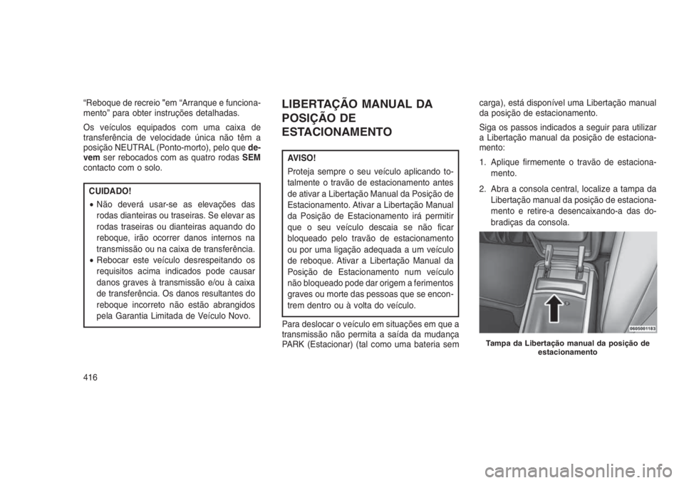 JEEP GRAND CHEROKEE 2016 Manual de Uso e Manutenção (in Portuguese) “Reboque de recreio"em “Arranque e funciona-
mento” para obter instruções detalhadas.
Os veículos equipados com uma caixa de
transferência de velocidade única não têm a
posição NEUT JEEP GRAND CHEROKEE 2016 Manual de Uso e Manutenção (in Portuguese) “Reboque de recreio"em “Arranque e funciona-
mento” para obter instruções detalhadas.
Os veículos equipados com uma caixa de
transferência de velocidade única não têm a
posição NEUT