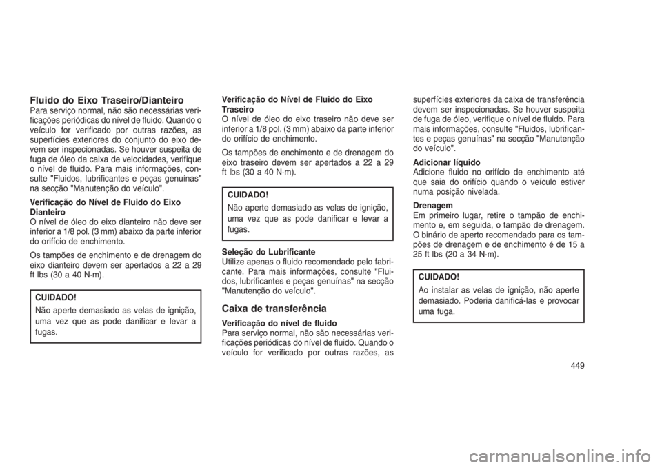 JEEP GRAND CHEROKEE 2016 Manual de Uso e Manutenção (in Portuguese) Fluido do Eixo Traseiro/DianteiroPara serviço normal, não são necessárias veri-
ficações periódicas do nível de fluido. Quando o
veículo for verificado por outras razões, as
superfícies ext JEEP GRAND CHEROKEE 2016 Manual de Uso e Manutenção (in Portuguese) Fluido do Eixo Traseiro/DianteiroPara serviço normal, não são necessárias veri-
ficações periódicas do nível de fluido. Quando o
veículo for verificado por outras razões, as
superfícies ext