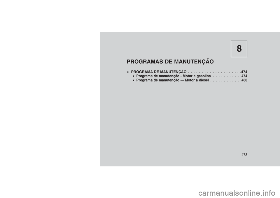 JEEP GRAND CHEROKEE 2016 Manual de Uso e Manutenção (in Portuguese) 8
PROGRAMAS DE MANUTENÇÃO
•PROGRAMA DE MANUTENÇÃO . . . . . . . . . . . . . . ......474•Programa de manutenção - Motor a gasolina...........474
•Programa de manutenção — Motor a diesel JEEP GRAND CHEROKEE 2016 Manual de Uso e Manutenção (in Portuguese) 8
PROGRAMAS DE MANUTENÇÃO
•PROGRAMA DE MANUTENÇÃO . . . . . . . . . . . . . . ......474•Programa de manutenção - Motor a gasolina...........474
•Programa de manutenção — Motor a diesel