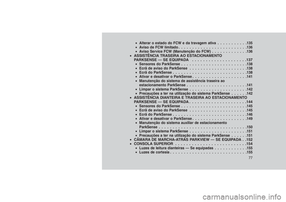 JEEP GRAND CHEROKEE 2016  Manual de Uso e Manutenção (in Portuguese) •Alterar o estado do FCW e da travagem ativa...........135
•Aviso de FCW limitado.........................136
•Aviso Service FCW (Manutenção do FCW).............136
•ASSISTÊNCIA TRASEIRA AO