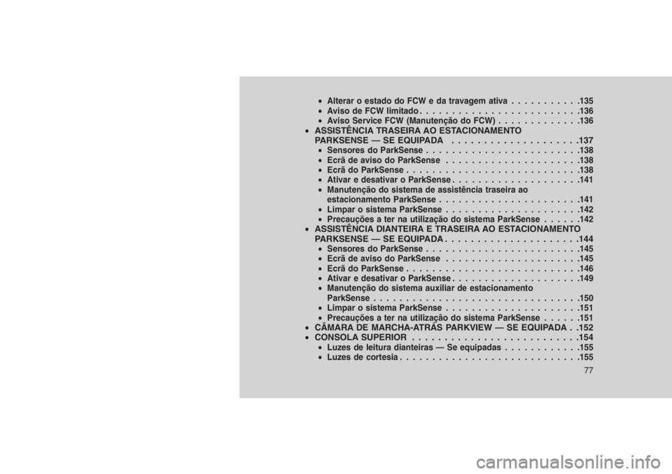 JEEP GRAND CHEROKEE 2016 Manual de Uso e Manutenção (in Portuguese) •Alterar o estado do FCW e da travagem ativa...........135
•Aviso de FCW limitado.........................136
•Aviso Service FCW (Manutenção do FCW).............136
•ASSISTÊNCIA TRASEIRA AO JEEP GRAND CHEROKEE 2016 Manual de Uso e Manutenção (in Portuguese) •Alterar o estado do FCW e da travagem ativa...........135
•Aviso de FCW limitado.........................136
•Aviso Service FCW (Manutenção do FCW).............136
•ASSISTÊNCIA TRASEIRA AO