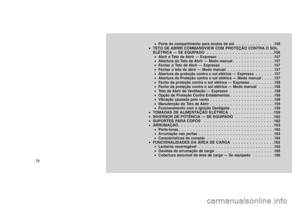 JEEP GRAND CHEROKEE 2016 Manual de Uso e Manutenção (in Portuguese) •Porta do compartimento para óculos de sol..............156•TETO DE ABRIR COMMANDVIEW COM PROTEÇÃO CONTRA O SOL
ELÉTRICA — SE EQUIPADO . . . . .. . . . . . . . . . . . . . . . . . .156
•Ab JEEP GRAND CHEROKEE 2016 Manual de Uso e Manutenção (in Portuguese) •Porta do compartimento para óculos de sol..............156•TETO DE ABRIR COMMANDVIEW COM PROTEÇÃO CONTRA O SOL
ELÉTRICA — SE EQUIPADO . . . . .. . . . . . . . . . . . . . . . . . .156
•Ab