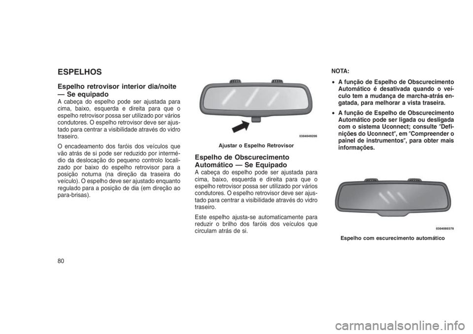 JEEP GRAND CHEROKEE 2016 Manual de Uso e Manutenção (in Portuguese) ESPELHOS
Espelho retrovisor interior dia/noite
— Se equipado
A cabeça do espelho pode ser ajustada para
cima, baixo, esquerda e direita para que o
espelho retrovisor possa ser utilizado por vários JEEP GRAND CHEROKEE 2016 Manual de Uso e Manutenção (in Portuguese) ESPELHOS
Espelho retrovisor interior dia/noite
— Se equipado
A cabeça do espelho pode ser ajustada para
cima, baixo, esquerda e direita para que o
espelho retrovisor possa ser utilizado por vários