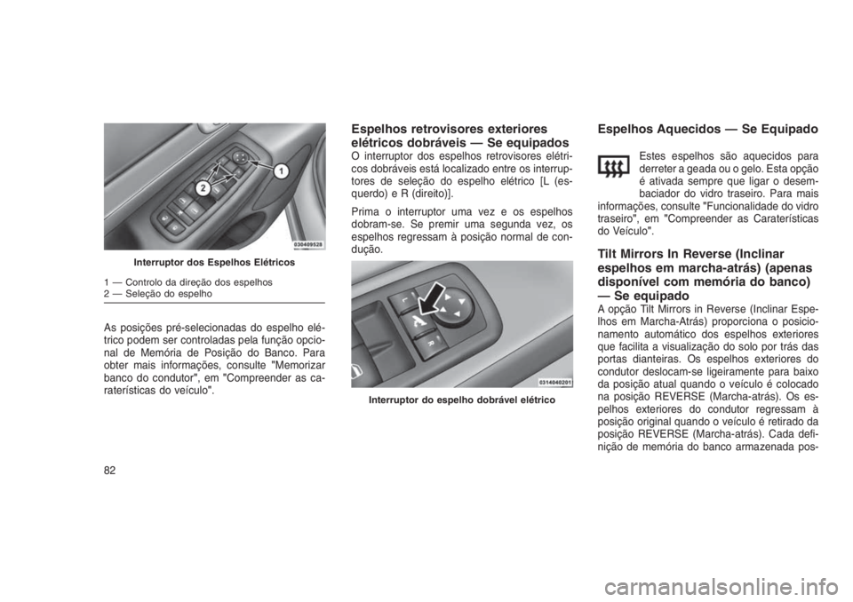 JEEP GRAND CHEROKEE 2016 Manual de Uso e Manutenção (in Portuguese) As posições pré-selecionadas do espelho elé-
trico podem ser controladas pela função opcio-
nal de Memória de Posição do Banco. Para
obter mais informações, consulte"Memorizar
banco do JEEP GRAND CHEROKEE 2016 Manual de Uso e Manutenção (in Portuguese) As posições pré-selecionadas do espelho elé-
trico podem ser controladas pela função opcio-
nal de Memória de Posição do Banco. Para
obter mais informações, consulte"Memorizar
banco do