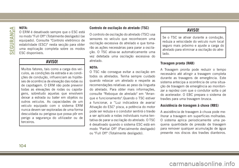 JEEP GRAND CHEROKEE 2017 Manual de Uso e Manutenção (in Portuguese) NOTA:
O ERM é desativado sempre que o ESC está
no modo "Full Off" (Totalmente desligado) (se
equipado). Consulte "Controlo eletrónico de
estabilidade (ESC)" nesta secção para obte JEEP GRAND CHEROKEE 2017 Manual de Uso e Manutenção (in Portuguese) NOTA:
O ERM é desativado sempre que o ESC está
no modo "Full Off" (Totalmente desligado) (se
equipado). Consulte "Controlo eletrónico de
estabilidade (ESC)" nesta secção para obte