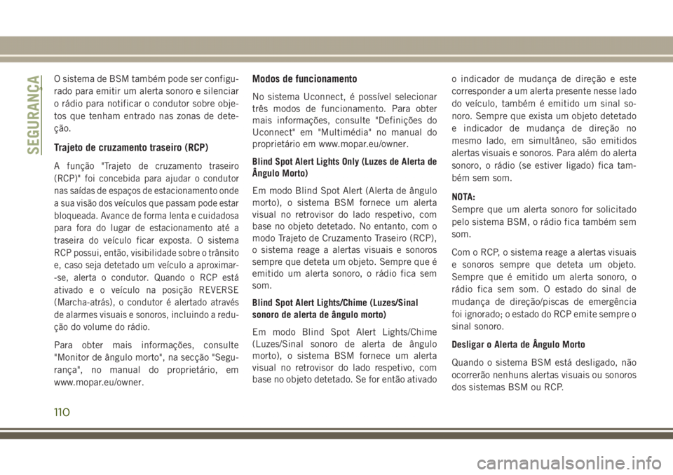 JEEP GRAND CHEROKEE 2017 Manual de Uso e Manutenção (in Portuguese) O sistema de BSM também pode ser configu-
rado para emitir um alerta sonoro e silenciar
o rádio para notificar o condutor sobre obje-
tos que tenham entrado nas zonas de dete-
ção.
Trajeto de cruz JEEP GRAND CHEROKEE 2017 Manual de Uso e Manutenção (in Portuguese) O sistema de BSM também pode ser configu-
rado para emitir um alerta sonoro e silenciar
o rádio para notificar o condutor sobre obje-
tos que tenham entrado nas zonas de dete-
ção.
Trajeto de cruz