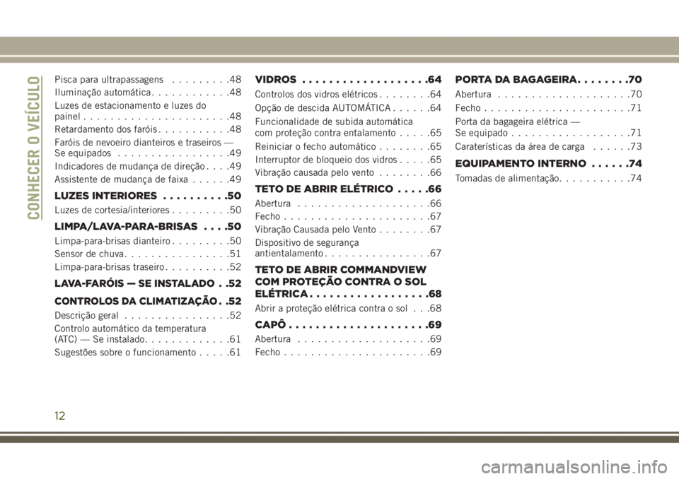 JEEP GRAND CHEROKEE 2017 Manual de Uso e Manutenção (in Portuguese) Pisca para ultrapassagens.........48
Iluminação automática............48
Luzes de estacionamento e luzes do
painel......................48
Retardamento dos faróis...........48
Faróis de nevoeiro JEEP GRAND CHEROKEE 2017 Manual de Uso e Manutenção (in Portuguese) Pisca para ultrapassagens.........48
Iluminação automática............48
Luzes de estacionamento e luzes do
painel......................48
Retardamento dos faróis...........48
Faróis de nevoeiro