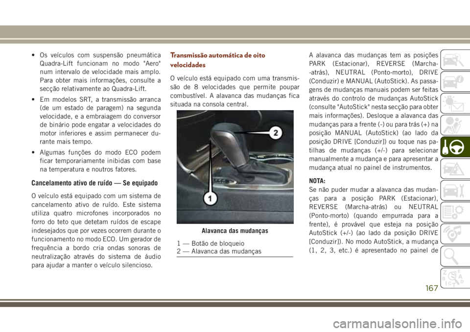 JEEP GRAND CHEROKEE 2017 Manual de Uso e Manutenção (in Portuguese) • Os veículos com suspensão pneumática
Quadra-Lift funcionam no modo "Aero"
num intervalo de velocidade mais amplo.
Para obter mais informações, consulte a
secção relativamente ao Qua JEEP GRAND CHEROKEE 2017 Manual de Uso e Manutenção (in Portuguese) • Os veículos com suspensão pneumática
Quadra-Lift funcionam no modo "Aero"
num intervalo de velocidade mais amplo.
Para obter mais informações, consulte a
secção relativamente ao Qua