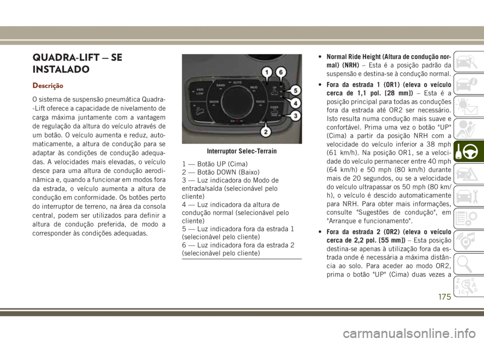 JEEP GRAND CHEROKEE 2017  Manual de Uso e Manutenção (in Portuguese) QUADRA-LIFT — SE
INSTALADO
Descrição
O sistema de suspensão pneumática Quadra-
-Lift oferece a capacidade de nivelamento de
carga máxima juntamente com a vantagem
de regulação da altura do ve