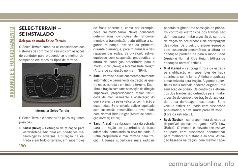 JEEP GRAND CHEROKEE 2017 Manual de Uso e Manutenção (in Portuguese) SELEC-TERRAIN —
SE INSTALADO
Seleção do modo Selec-Terrain
O Selec-Terrain combina as capacidades dos
sistemas de controlo do veículo com as ações
do condutor para proporcionar o melhor de-
sem JEEP GRAND CHEROKEE 2017 Manual de Uso e Manutenção (in Portuguese) SELEC-TERRAIN —
SE INSTALADO
Seleção do modo Selec-Terrain
O Selec-Terrain combina as capacidades dos
sistemas de controlo do veículo com as ações
do condutor para proporcionar o melhor de-
sem