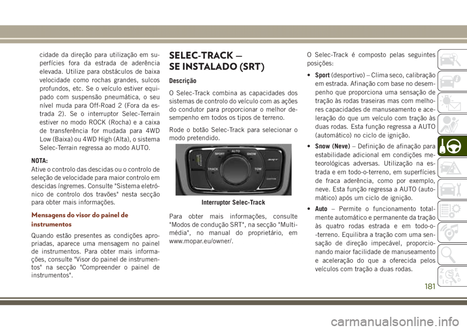 JEEP GRAND CHEROKEE 2017 Manual de Uso e Manutenção (in Portuguese) cidade da direção para utilização em su-
perfícies fora da estrada de aderência
elevada. Utilize para obstáculos de baixa
velocidade como rochas grandes, sulcos
profundos, etc. Se o veículo es JEEP GRAND CHEROKEE 2017 Manual de Uso e Manutenção (in Portuguese) cidade da direção para utilização em su-
perfícies fora da estrada de aderência
elevada. Utilize para obstáculos de baixa
velocidade como rochas grandes, sulcos
profundos, etc. Se o veículo es