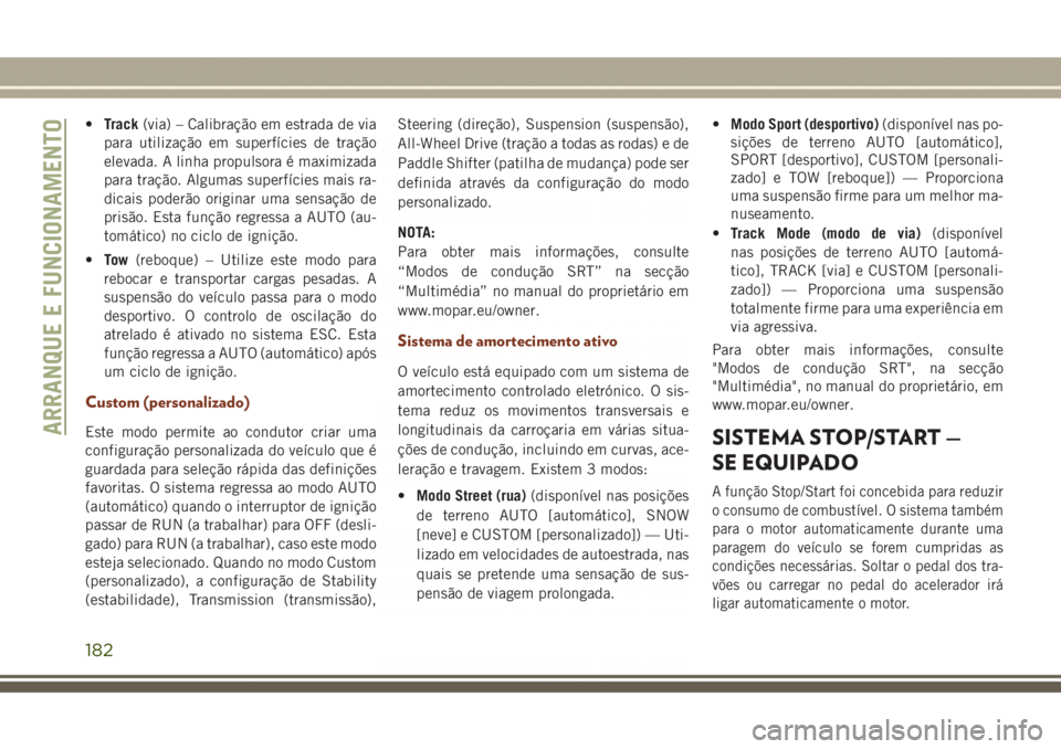 JEEP GRAND CHEROKEE 2017 Manual de Uso e Manutenção (in Portuguese) •Track(via) – Calibração em estrada de via
para utilização em superfícies de tração
elevada. A linha propulsora é maximizada
para tração. Algumas superfícies mais ra-
dicais poderão or JEEP GRAND CHEROKEE 2017 Manual de Uso e Manutenção (in Portuguese) •Track(via) – Calibração em estrada de via
para utilização em superfícies de tração
elevada. A linha propulsora é maximizada
para tração. Algumas superfícies mais ra-
dicais poderão or