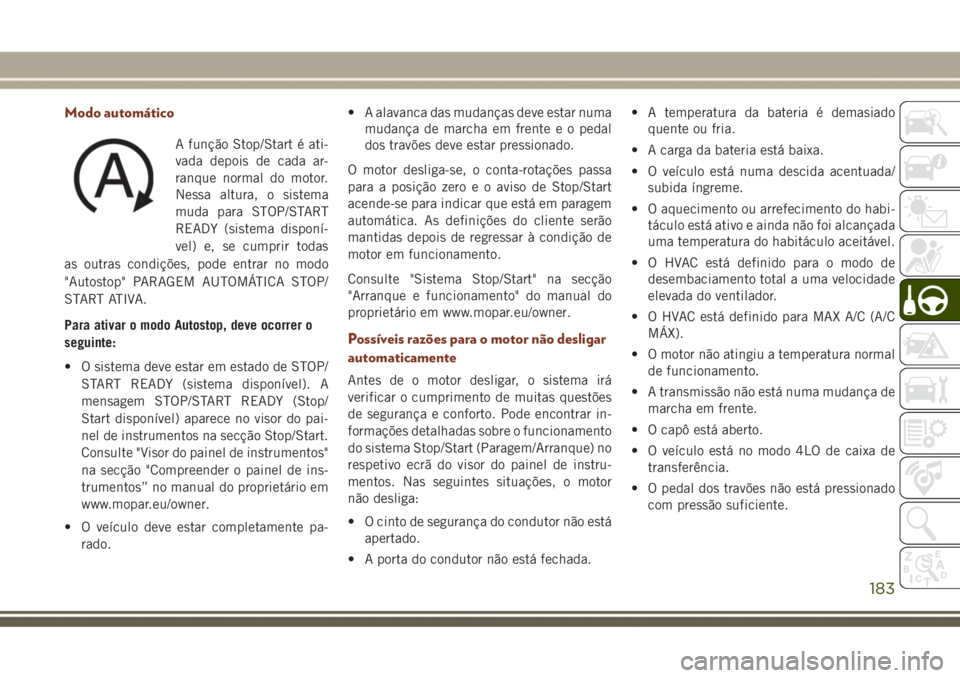JEEP GRAND CHEROKEE 2017 Manual de Uso e Manutenção (in Portuguese) Modo automático
A função Stop/Start é ati-
vada depois de cada ar-
ranque normal do motor.
Nessa altura, o sistema
muda para STOP/START
READY (sistema disponí-
vel) e, se cumprir todas
as outras JEEP GRAND CHEROKEE 2017 Manual de Uso e Manutenção (in Portuguese) Modo automático
A função Stop/Start é ati-
vada depois de cada ar-
ranque normal do motor.
Nessa altura, o sistema
muda para STOP/START
READY (sistema disponí-
vel) e, se cumprir todas
as outras