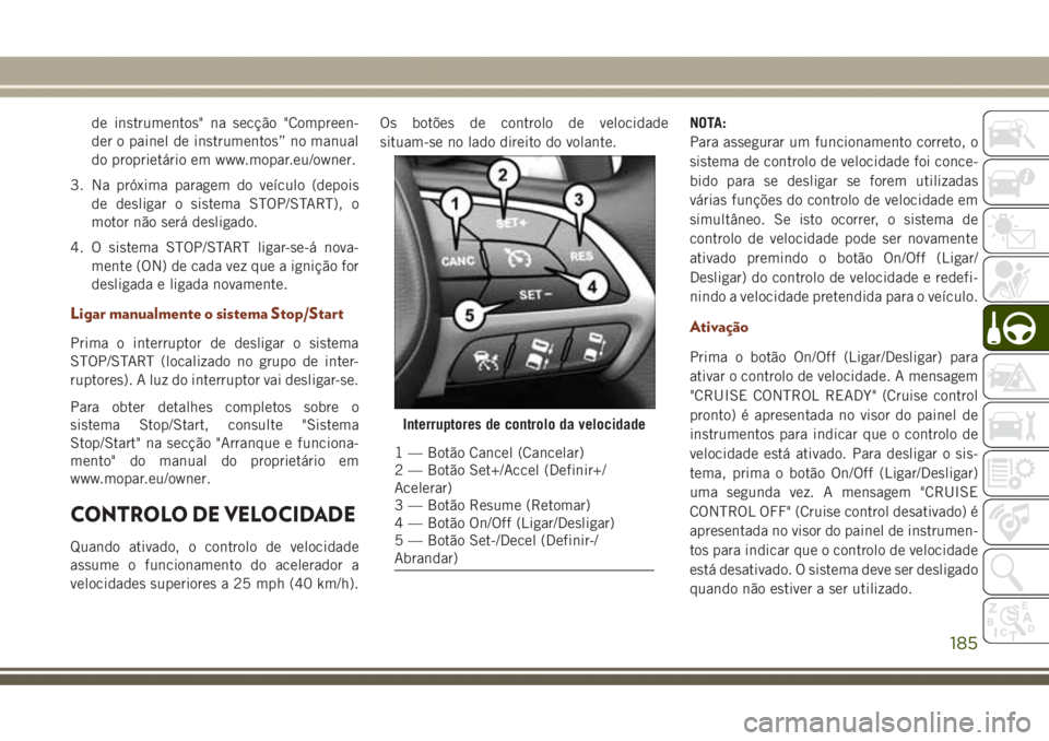 JEEP GRAND CHEROKEE 2017 Manual de Uso e Manutenção (in Portuguese) de instrumentos" na secção "Compreen-
der o painel de instrumentos” no manual
do proprietário em www.mopar.eu/owner.
3. Na próxima paragem do veículo (depois
de desligar o sistema STOP/ JEEP GRAND CHEROKEE 2017 Manual de Uso e Manutenção (in Portuguese) de instrumentos" na secção "Compreen-
der o painel de instrumentos” no manual
do proprietário em www.mopar.eu/owner.
3. Na próxima paragem do veículo (depois
de desligar o sistema STOP/