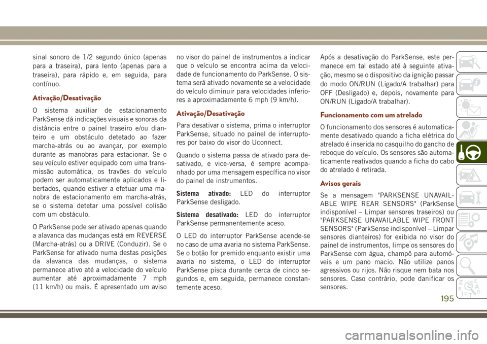 JEEP GRAND CHEROKEE 2017  Manual de Uso e Manutenção (in Portuguese) sinal sonoro de 1/2 segundo único (apenas
para a traseira), para lento (apenas para a
traseira), para rápido e, em seguida, para
contínuo.
Ativação/Desativação
O sistema auxiliar de estacioname