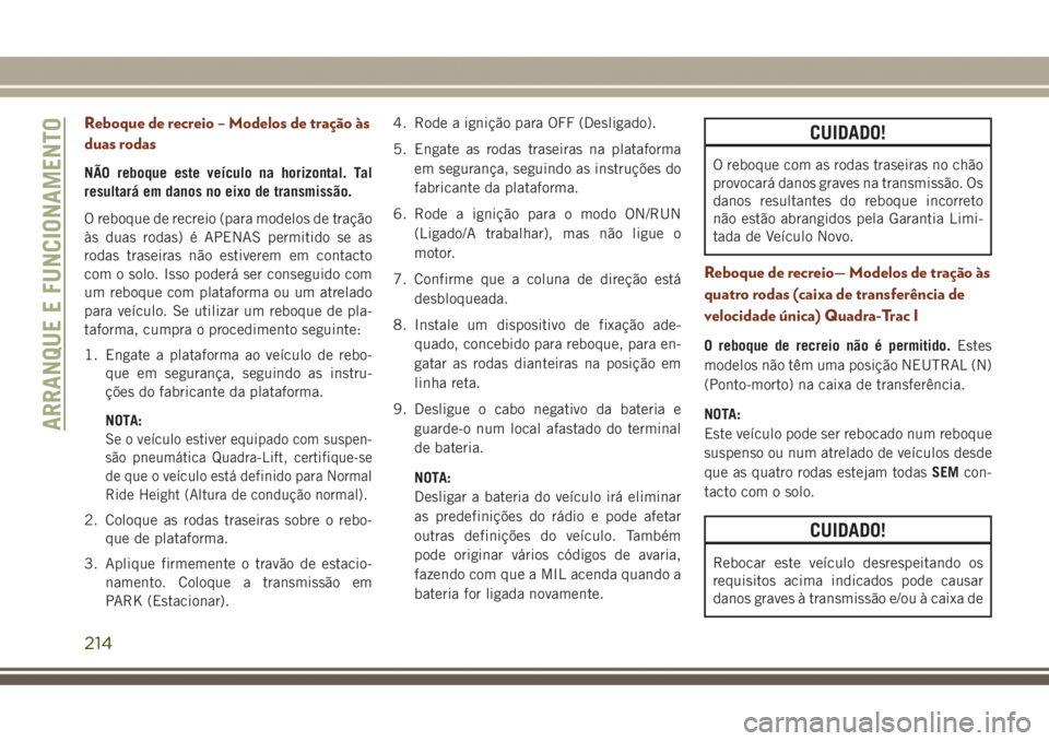 JEEP GRAND CHEROKEE 2017 Manual de Uso e Manutenção (in Portuguese) Reboque de recreio – Modelos de tração às
duas rodas
NÃO reboque este veículo na horizontal. Tal
resultará em danos no eixo de transmissão.
O reboque de recreio (para modelos de tração
às JEEP GRAND CHEROKEE 2017 Manual de Uso e Manutenção (in Portuguese) Reboque de recreio – Modelos de tração às
duas rodas
NÃO reboque este veículo na horizontal. Tal
resultará em danos no eixo de transmissão.
O reboque de recreio (para modelos de tração
às