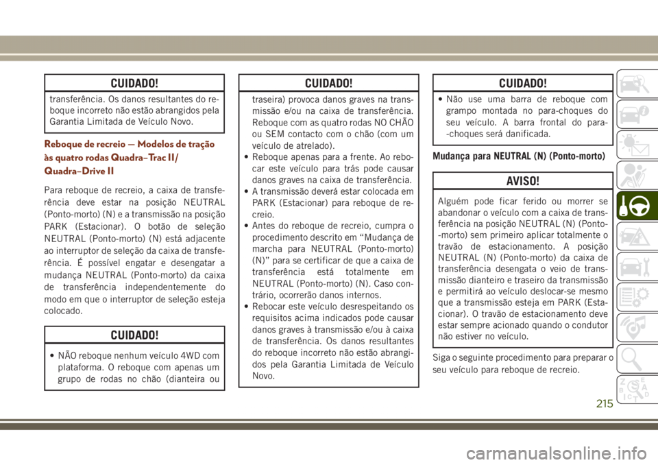 JEEP GRAND CHEROKEE 2017 Manual de Uso e Manutenção (in Portuguese) CUIDADO!
transferência. Os danos resultantes do re-
boque incorreto não estão abrangidos pela
Garantia Limitada de Veículo Novo.
Reboque de recreio — Modelos de tração
às quatro rodas Quadra JEEP GRAND CHEROKEE 2017 Manual de Uso e Manutenção (in Portuguese) CUIDADO!
transferência. Os danos resultantes do re-
boque incorreto não estão abrangidos pela
Garantia Limitada de Veículo Novo.
Reboque de recreio — Modelos de tração
às quatro rodas Quadra
