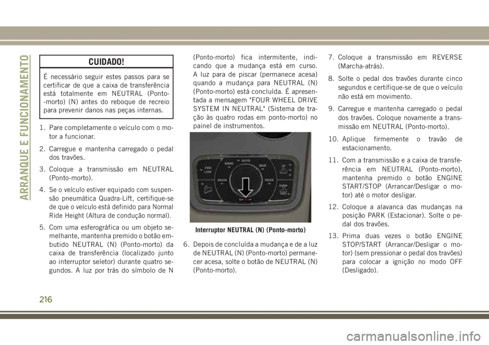 JEEP GRAND CHEROKEE 2017 Manual de Uso e Manutenção (in Portuguese) CUIDADO!
É necessário seguir estes passos para se
certificar de que a caixa de transferência
está totalmente em NEUTRAL (Ponto-
-morto) (N) antes do reboque de recreio
para prevenir danos nas peç JEEP GRAND CHEROKEE 2017 Manual de Uso e Manutenção (in Portuguese) CUIDADO!
É necessário seguir estes passos para se
certificar de que a caixa de transferência
está totalmente em NEUTRAL (Ponto-
-morto) (N) antes do reboque de recreio
para prevenir danos nas peç