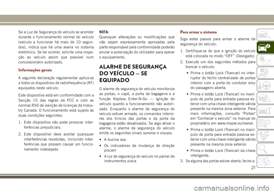 JEEP GRAND CHEROKEE 2017 Manual de Uso e Manutenção (in Portuguese) Se a Luz de Segurança do veículo se acender
durante o funcionamento normal do veículo
(veículo a funcionar há mais de 10 segun-
dos), indica que há uma avaria no sistema
eletrónico. Se tal ocor JEEP GRAND CHEROKEE 2017 Manual de Uso e Manutenção (in Portuguese) Se a Luz de Segurança do veículo se acender
durante o funcionamento normal do veículo
(veículo a funcionar há mais de 10 segun-
dos), indica que há uma avaria no sistema
eletrónico. Se tal ocor