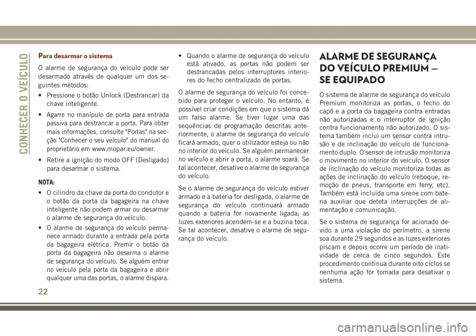 JEEP GRAND CHEROKEE 2017 Manual de Uso e Manutenção (in Portuguese) Para desarmar o sistema
O alarme de segurança do veículo pode ser
desarmado através de qualquer um dos se-
guintes métodos:
• Pressione o botão Unlock (Destrancar) da
chave inteligente.
•
Aga JEEP GRAND CHEROKEE 2017 Manual de Uso e Manutenção (in Portuguese) Para desarmar o sistema
O alarme de segurança do veículo pode ser
desarmado através de qualquer um dos se-
guintes métodos:
• Pressione o botão Unlock (Destrancar) da
chave inteligente.
•
Aga